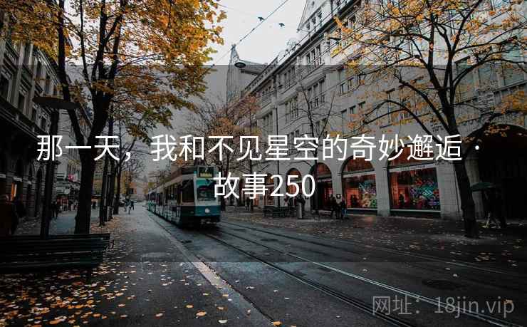 那一天,我和不见星空的奇妙邂逅 · 故事250 第2张 那一天,我和不见星空的奇妙邂逅 · 故事250 第2张
