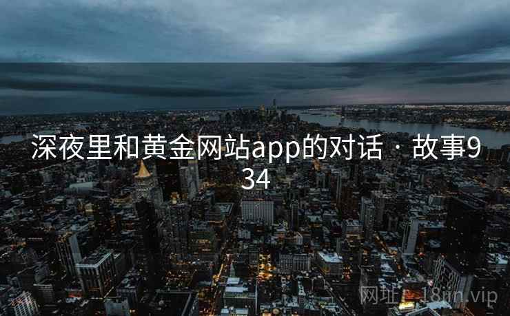 深夜里和黄金网站app的对话 · 故事934