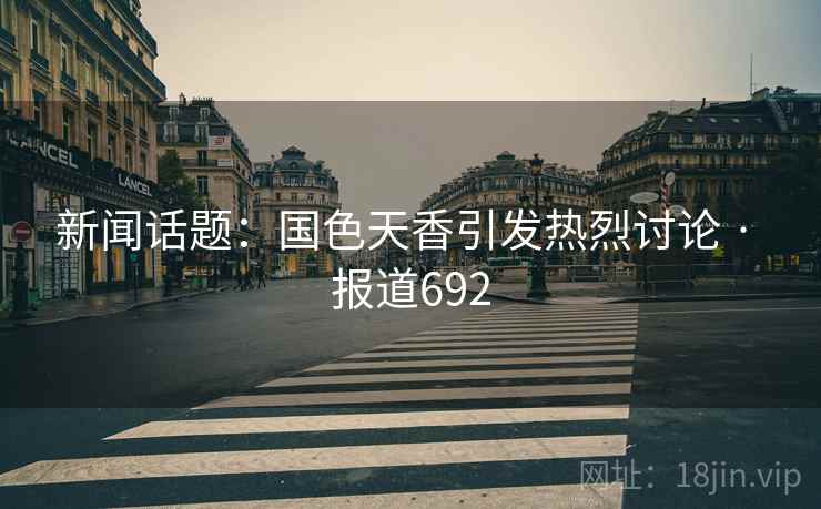 新闻话题：国色天香引发热烈讨论 · 报道692  第2张