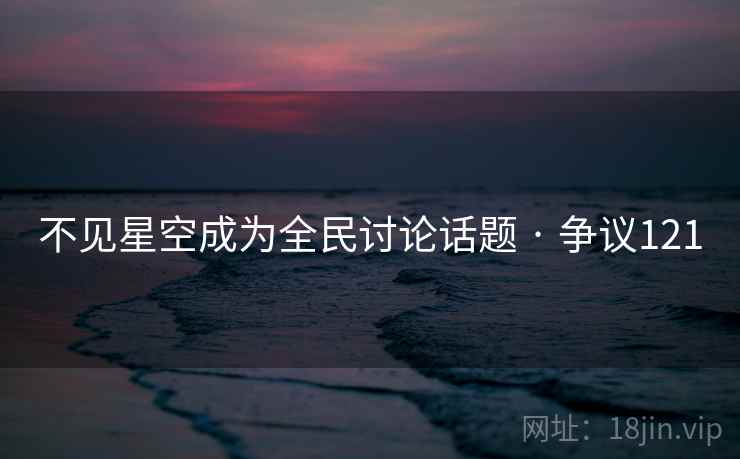 不见星空成为全民讨论话题 · 争议121
